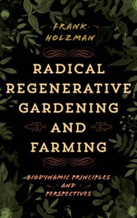 cover of the book Radical regenerative gardening and farming: biodynamic principles and perspectives