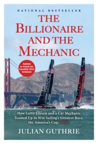 cover of the book The billionaire and the mechanic: how Larry Ellison and a car mechanic teamed up to win sailing's greatest race, the America's Cup, twice