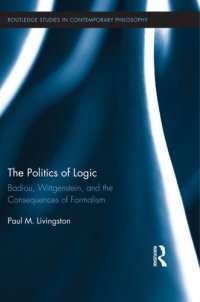 cover of the book The politics of logic: Badiou, Wittgenstein, and the consequences of formalism