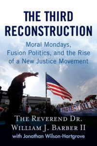 cover of the book The third reconstruction: Moral Mondays, fusion politics, and the rise of a new justice movement