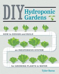 cover of the book DIY hydroponic gardens: how to design and build an inexpensive system for growing plants in water