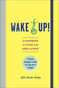 cover of the book Wake up!: a handbook to living in the here and now: 54 playful strategies to help you snap out of autopilot