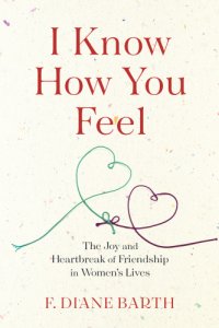 cover of the book I know how you feel: the joy and heartbreak of friendship in women's lives