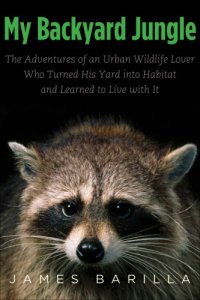 cover of the book My backyard jungle: the adventures of an urban wildlife lover who turned his yard into habitat and learned to live with it