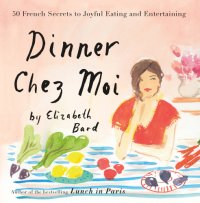 cover of the book Dinner chez moi: 50 French secrets to joyful eating and entertaining