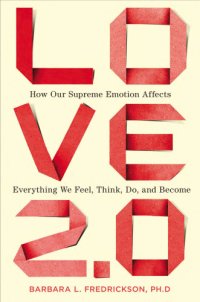 cover of the book Love 2.0: how our supreme emotion affects everything we feel, think, do, and become