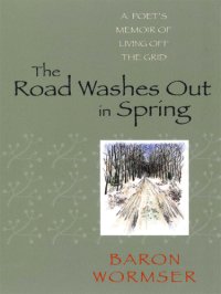 cover of the book The Road Washes Out in Spring: a Poet's Memoir of Living Off the Grid