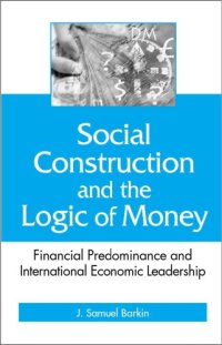 cover of the book Social Construction and the Logic of Money: Financial Predominance and International Economic Leadership