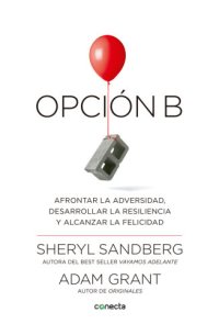 cover of the book Opción b: Afrontar la adversidad, desarrollar la resiliencia y alcanzar la felicidad