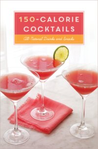 cover of the book 150-calorie cocktails: all-natural drinks and snacks