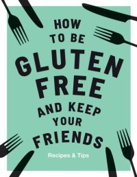 cover of the book How to be Gluten-Free and Keep Your Friends