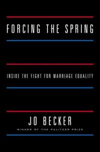 cover of the book Forcing the Spring: Inside the Fight for Marriage Equality