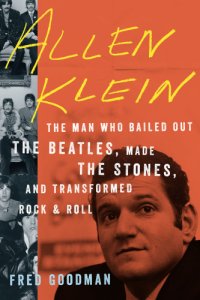 cover of the book Allen Klein: the man who bailed out the Beatles, made the Stones, and transformed rock & roll