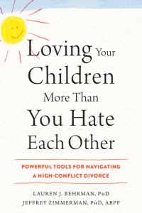 cover of the book Loving Your Children More Than You Hate Each Other: Powerful Tools for Navigating a High-Conflict Divorce