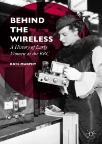 cover of the book Behind the wireless: a history of early women at the BBC