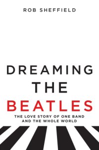 cover of the book Dreaming the Beatles: the love story of one band and the whole world