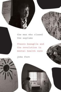 cover of the book The Man Who Closed the Asylums: Franco Basaglia and the Revolution in Mental Health Care