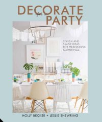 cover of the book Decorate for a party: creative styling ideas for gatherings