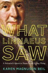 cover of the book What Linnaeus saw: a scientist's quest to name every living thing