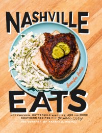 cover of the book Nashville eats: hot chicken, buttermilk biscuits, and 100 more southern recipes from Music City