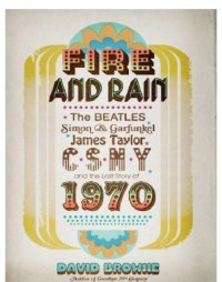 cover of the book Fire and Rain: the Beatles, Simon and Garfunkel, James Taylor, CSNY, and the Bittersweet Story of 1970