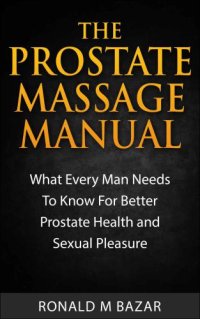 cover of the book The Prostate Massage Manual: What Every Man Needs To Know For Better Prostate Health and Sexual Pleasure