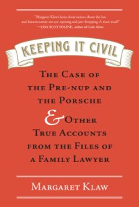 cover of the book Keeping it civil: the case of the pre-nup and the porsche & other true accounts from the files of a family lawyer