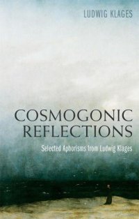 cover of the book Cosmogonic Reflections: Selected Aphorisms from Ludwig Klages