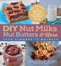 cover of the book DIY nut milks, nut butters & more: from almonds to walnuts