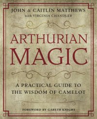 cover of the book Arthurian magic: a practical guide to the wisdom of camelot