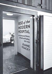 cover of the book Rise of the Modern Hospital: an Architectural History of Health and Healing, 1870-1940