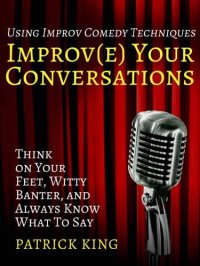 cover of the book Improve Your Conversations: Think on Your Feet, Witty Banter and Always Know Wh