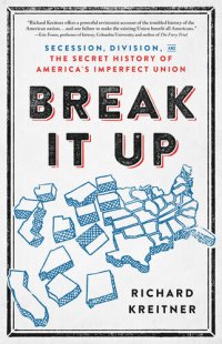 cover of the book Break It Up: Secession, Division, and the Secret History of America's Imperfect Union