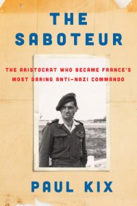 cover of the book The saboteur: the aristocrat who became France's most daring anti-Nazi commando