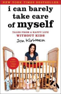 cover of the book I Can Barely Take Care of Myself: Tales From a Happy Life Without Kids