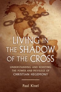 cover of the book Living in the shadow of the cross: understanding and resisting the power and privilege of Christian hegemony