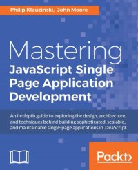 cover of the book Mastering JavaScript single page application development: an in-depth guide to exploring the design, architecture, and techniques behind building sophisticated, scalable, and maintainable single-page applications in JavaScript