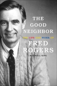 cover of the book The Good Neighbor: The Life and Work of Fred Rogers