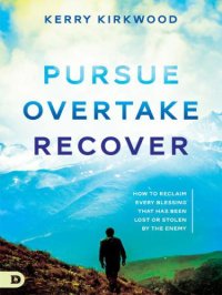 cover of the book Pursue overtake recover: how to reclaim every blessing that has been lost or stolen by the enemy / c Kerry Kirkwood