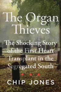 cover of the book The Organ Thieves: The Shocking Story of the First Heart Transplant in the Segregated South