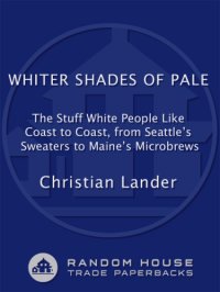 cover of the book Whiter shades of pale: the stuff white people like, coast to coast, from Seattle's sweaters to Maine's microbrews