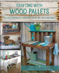 cover of the book Crafting with wood pallets: projects for rustic furniture, decor, art, gifts and more