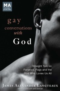 cover of the book Gay conversations with God: straight talk on fanatics, fags and the God who loves us all