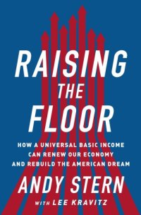 cover of the book Raising the floor: how a universal basic income can renew our economy and rebuild the American dream