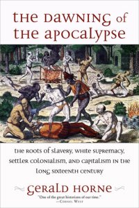 cover of the book The Dawning of the Apocalypse: The Roots of Slavery, White Supremacy, Settler Colonialism, and Capitalism in the Long Sixteenth Century