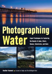 cover of the book Photographing water: expert techniques for capturing the beauty of lakes, rivers, oceans, rainstorms, and more