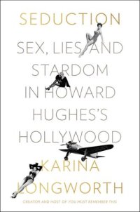 cover of the book Seduction: sex, lies, and stardom in Howard Hughes's Hollywood