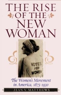 cover of the book The Rise of the New Woman: The Women's Movement in America, 1875-1930 (American Ways Series)