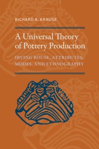 cover of the book A universal theory of pottery production Irving Rouse, attributes, modes, and ethnography