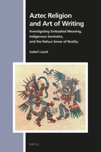 cover of the book Aztec religion and art of writing: investigating embodied meaning, indigenous semiotics, and the Nahua sense of reality